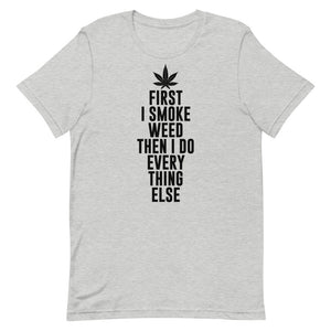 First I Smoke Weed Then I Do Every Thing Else