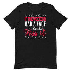 If The Weekend Had A Face I Would Kiss It