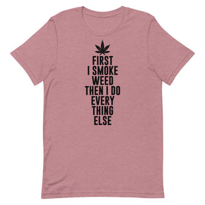 First I Smoke Weed Then I Do Every Thing Else